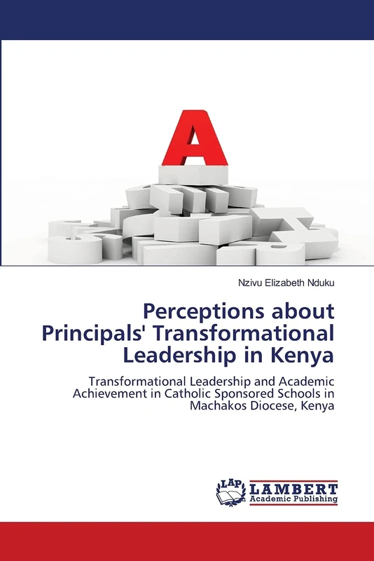 Perceptions about Principals' Transformational Leadership in Kenya: Transformational Leadership and Academic Achievement in Catholic Sponsored Schools in Machakos Diocese, Kenya - Image 1