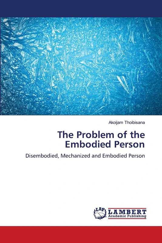 The Problem of the Embodied Person: Disembodied, Mechanized and Embodied Person