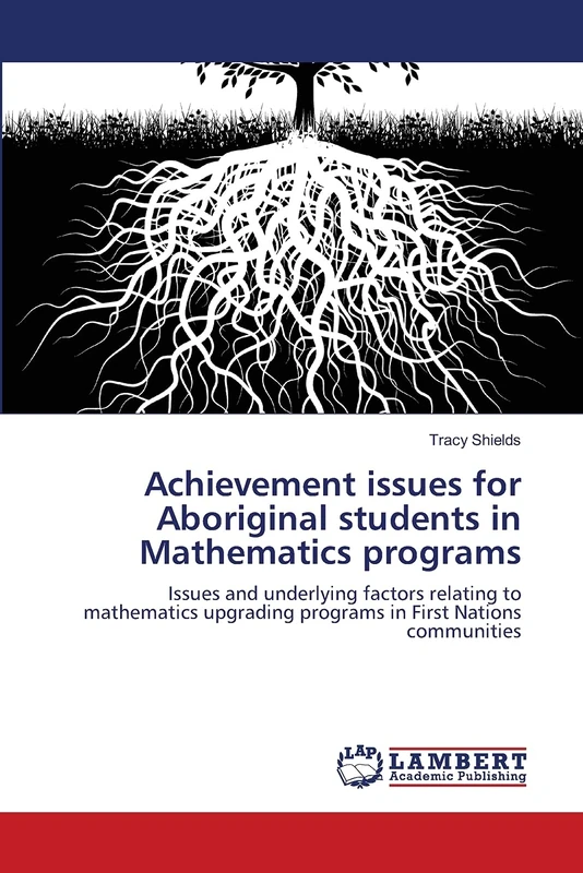 Achievement issues for Aboriginal students in Mathematics programs: Issues and underlying factors relating to mathematics upgrading programs in First Nations communities