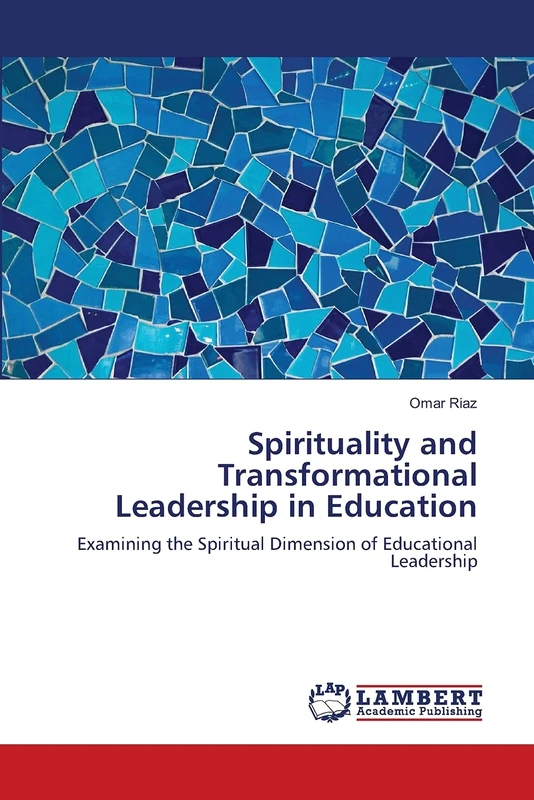 Spirituality and Transformational Leadership in Education: Examining the Spiritual Dimension of Educational Leadership