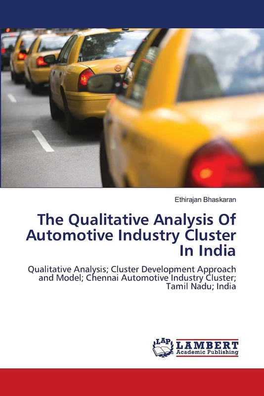 The Qualitative Analysis Of Automotive Industry Cluster In India: Qualitative Analysis; Cluster Development Approach and Model; Chennai Automotive Industry Cluster; Tamil Nadu; India