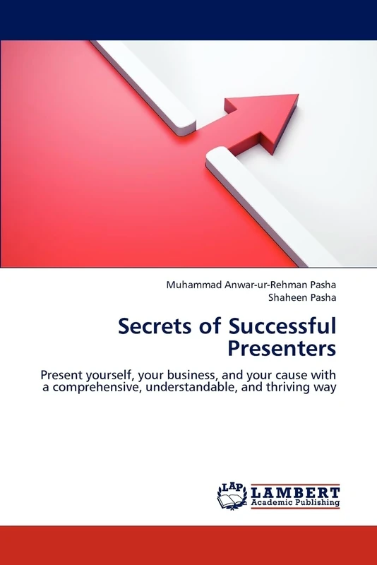 Secrets of Successful Presenters: Present yourself, your business, and your cause with a comprehensive, understandable, and thriving way