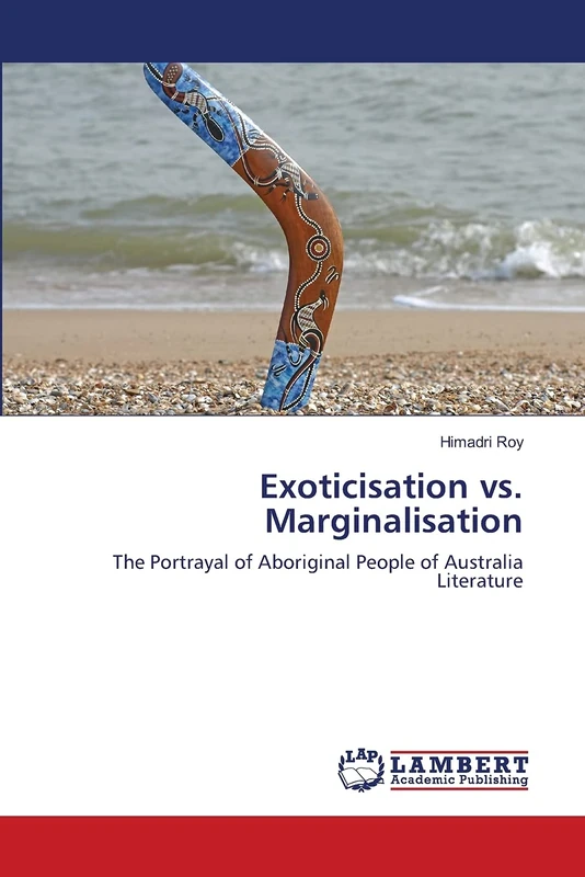 Exoticisation vs. Marginalisation: The Portrayal of Aboriginal People of Australia Literature