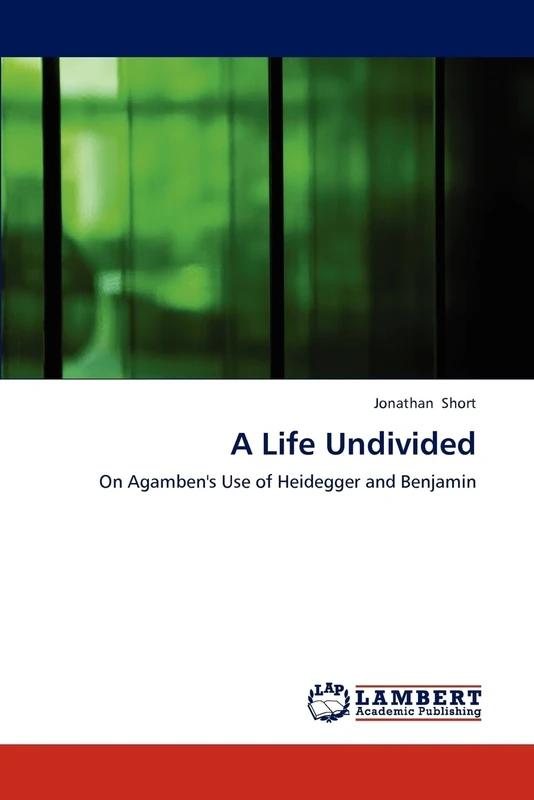 A Life Undivided: On Agamben's Use of Heidegger and Benjamin