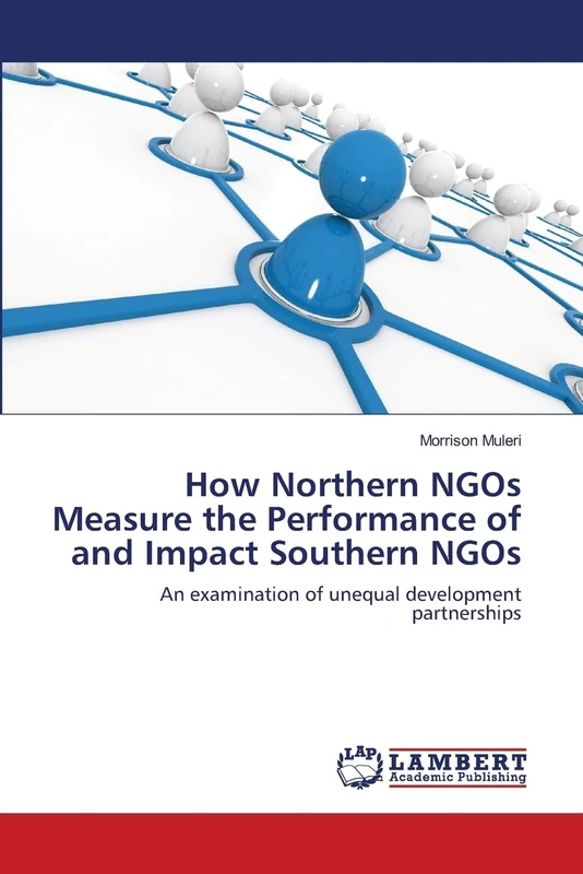 How Northern NGOs Measure the Performance of and Impact Southern NGOs: An examination of unequal development partnerships