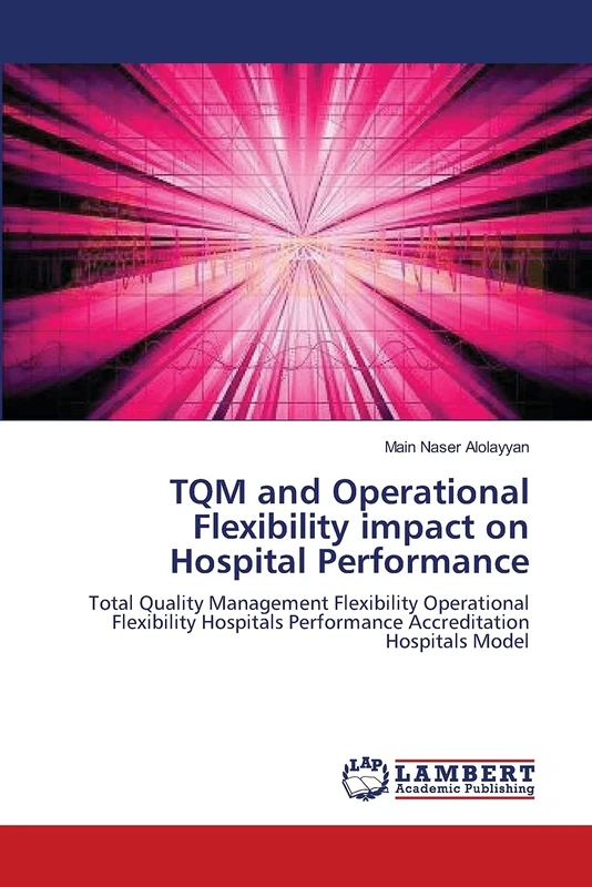 TQM and Operational Flexibility impact on Hospital Performance: Total Quality Management Flexibility Operational Flexibility Hospitals Performance Accreditation Hospitals Model