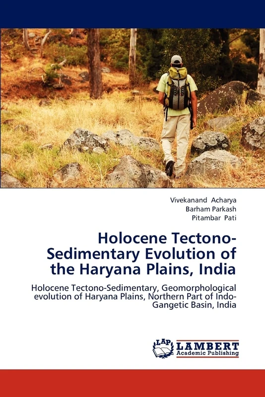 Holocene Tectono-Sedimentary Evolution of the Haryana Plains, India: Holocene Tectono-Sedimentary, Geomorphological evolution of Haryana Plains, Northern Part of Indo-Gangetic Basin, India