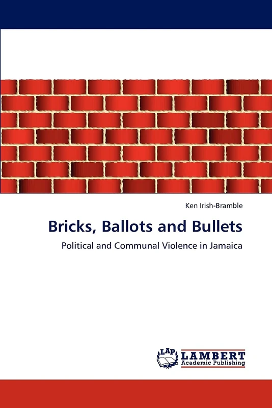 Bricks, Ballots and Bullets: Political and Communal Violence in Jamaica