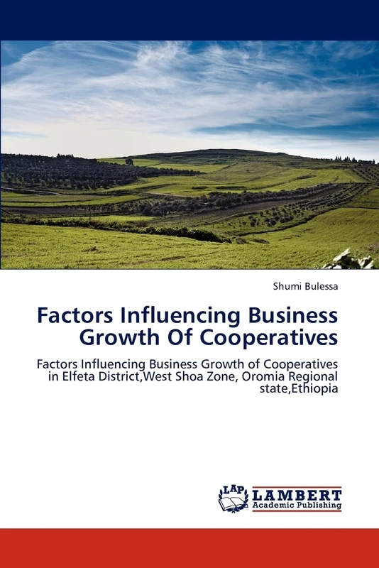 Factors Influencing Business Growth Of Cooperatives: Factors Influencing Business Growth of Cooperatives in Elfeta District,West Shoa Zone, Oromia Regional state,Ethiopia