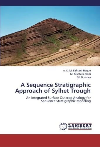 A Sequence Stratigraphic Approach of Sylhet Trough: An Integrated Surface Outcrop Analogy for Sequence Stratigraphic Modeling