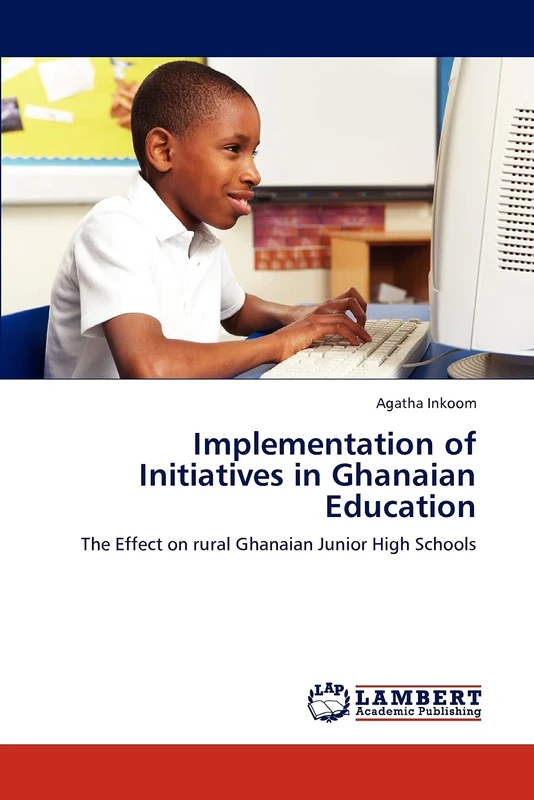 Implementation of Initiatives in Ghanaian Education: The Effect on rural Ghanaian Junior High Schools