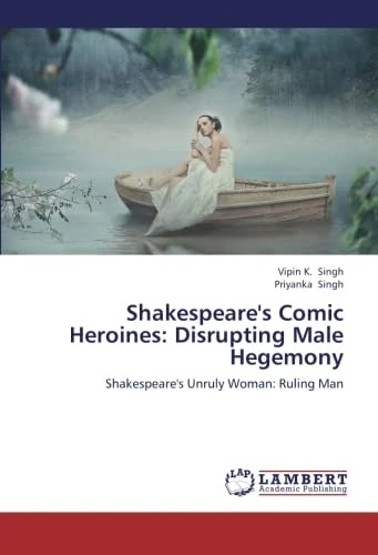 Shakespeare's Comic Heroines: Disrupting Male Hegemony: Shakespeare's Unruly Woman: Ruling Man
