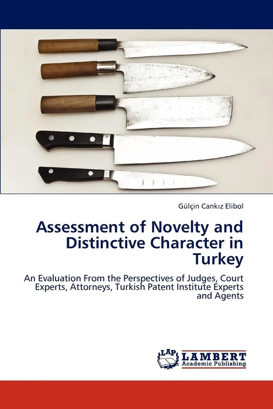Assessment of Novelty and Distinctive Character in Turkey: An Evaluation From the Perspectives of Judges, Court Experts, Attorneys, Turkish Patent Institute Experts and Agents