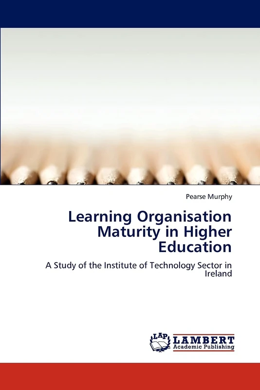 Learning Organisation Maturity in Higher Education: A Study of the Institute of Technology Sector in Ireland