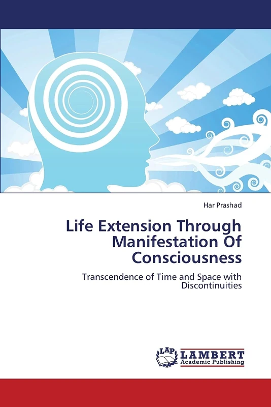 Life Extension Through Manifestation Of Consciousness: Transcendence of Time and Space with Discontinuities