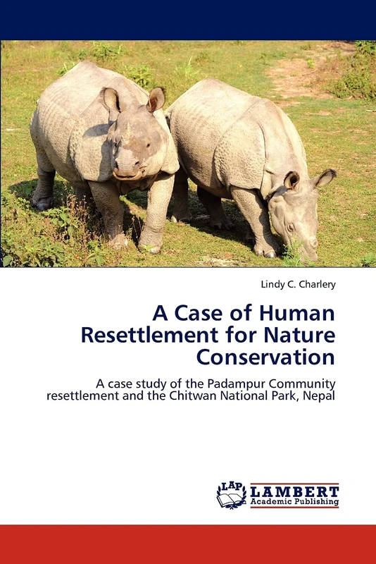 A Case of Human Resettlement for Nature Conservation: A case study of the Padampur Community resettlement and the Chitwan National Park, Nepal