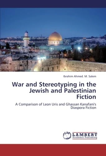 War and Stereotyping in the Jewish and Palestinian Fiction: A Comparison of Leon Uris and Ghassan Kanafani's Diaspora Fiction