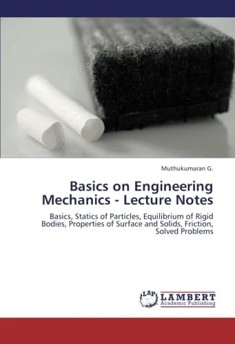 Basics on Engineering Mechanics - Lecture Notes: Basics, Statics of Particles, Equilibrium of Rigid Bodies, Properties of Surface and Solids, Friction, Solved Problems - Image 1