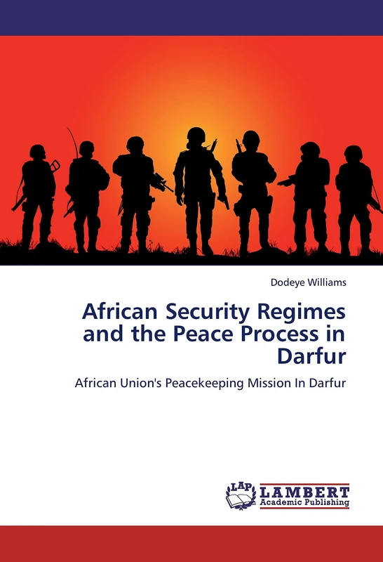 African Security Regimes and the Peace Process in Darfur: African Union's Peacekeeping Mission In Darfur