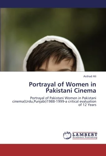 Portrayal of Women in Pakistani Cinema: Portrayal of Pakistani Women in Pakistani cinema(Urdu,Punjabi)1988-1999-a critical evaluation of 12 Years - Image 1