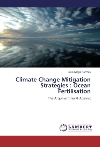 Climate Change Mitigation Strategies : Ocean Fertilisation: The Argument For & Against