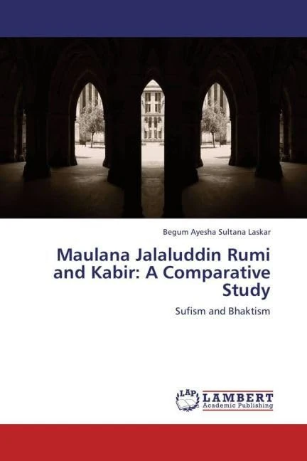 Maulana Jalaluddin Rumi and Kabir: A Comparative Study: Sufism and Bhaktism