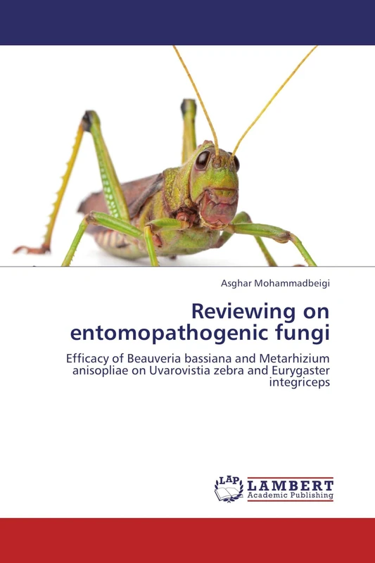 Reviewing on entomopathogenic fungi: Efficacy of Beauveria bassiana and Metarhizium anisopliae on Uvarovistia zebra and Eurygaster integriceps
