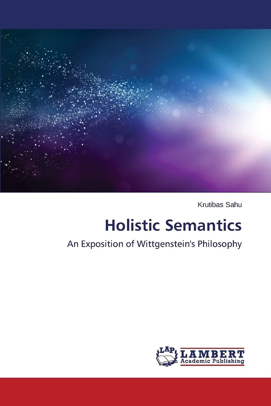 Holistic Semantics: An Exposition of Wittgenstein's Philosophy