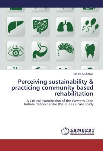 Perceiving sustainability & practicing community based rehabilitation: A Critical Examination of the Western Cape Rehabilitation Centre (WCRC) as a case study