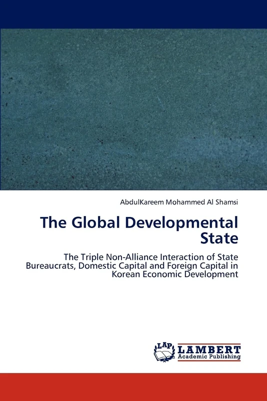 The Global Developmental State: The Triple Non-Alliance Interaction of State Bureaucrats, Domestic Capital and Foreign Capital in Korean Economic Development