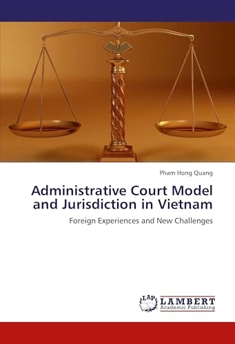 Administrative Court Model and Jurisdiction in Vietnam: Foreign Experiences and New Challenges