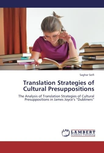 Translation Strategies of Cultural Presuppositions: The Analysis of Translation Strategies of Cultural Presuppositions in James Joyce’s “Dubliners”