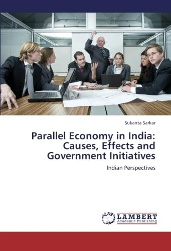 Parallel Economy in India: Causes, Effects and Government Initiatives: Indian Perspectives