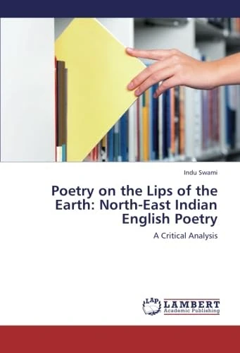 Poetry on the Lips of the Earth: North-East Indian English Poetry: A Critical Analysis