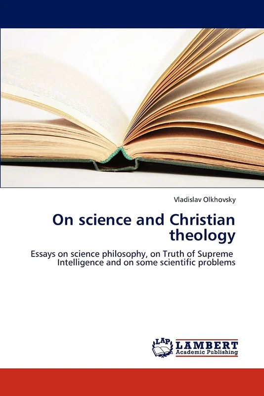 On science and Christian theology: Essays on science philosophy, on Truth of Supreme Intelligence and on some scientific problems