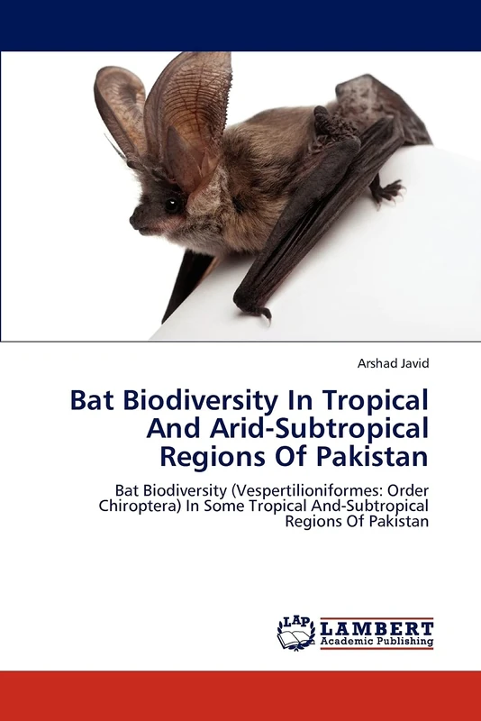 Bat Biodiversity In Tropical And Arid-Subtropical Regions Of Pakistan: Bat Biodiversity (Vespertilioniformes: Order Chiroptera) In Some Tropical And-Subtropical Regions Of Pakistan