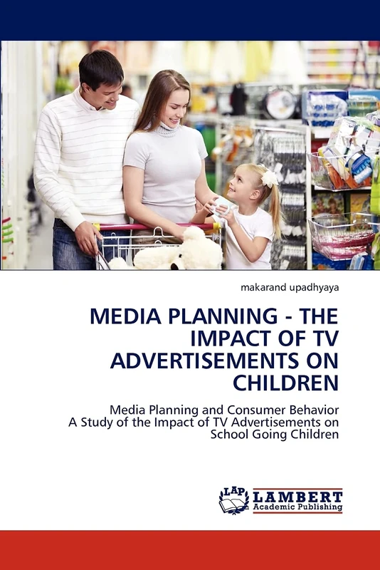 MEDIA PLANNING - THE IMPACT OF TV ADVERTISEMENTS ON CHILDREN: Media Planning and Consumer Behavior A Study of the Impact of TV Advertisements on School Going Children