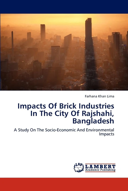 Impacts Of Brick Industries In The City Of Rajshahi, Bangladesh: A Study On The Socio-Economic And Environmental Impacts