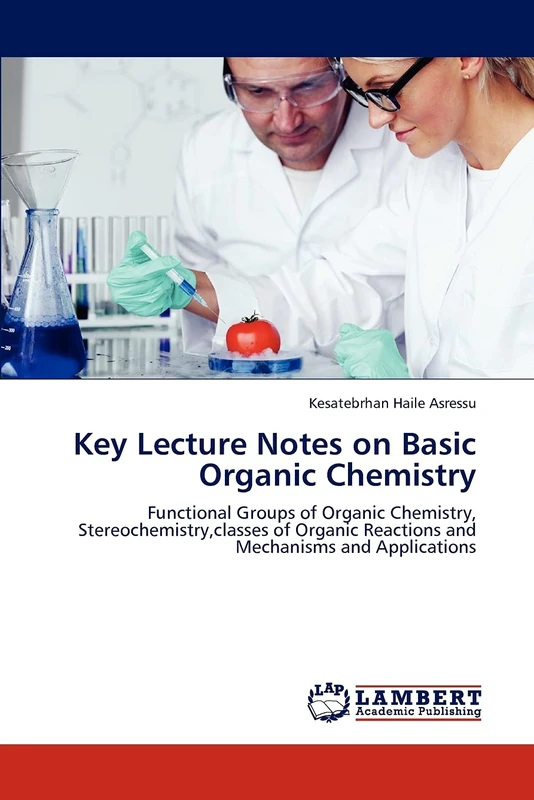Key Lecture Notes on Basic Organic Chemistry: Functional Groups of Organic Chemistry, Stereochemistry,classes of Organic Reactions and Mechanisms and Applications