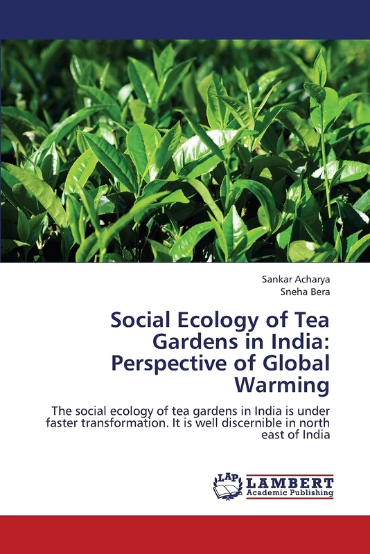 Social Ecology of Tea Gardens in India: Perspective of Global Warming: The social ecology of tea gardens in India is under faster transformation. It is well discernible in north east of India - Image 1