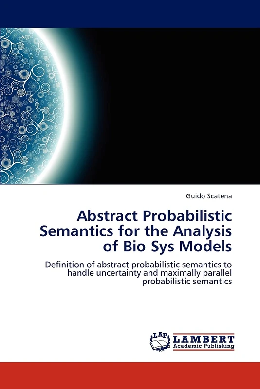 Abstract Probabilistic Semantics for the Analysis of Bio Sys Models: Definition of abstract probabilistic semantics to handle uncertainty and maximally parallel probabilistic semantics - Image 1