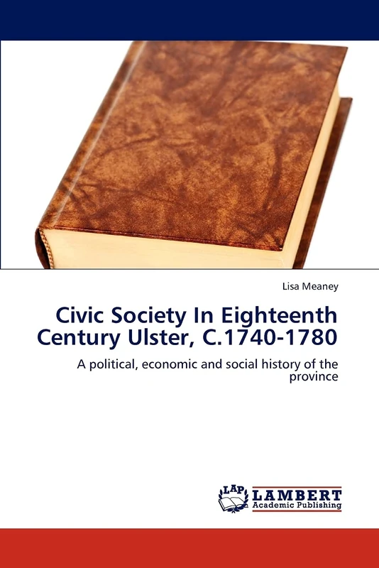 Civic Society In Eighteenth Century Ulster, C.1740-1780: A political, economic and social history of the province