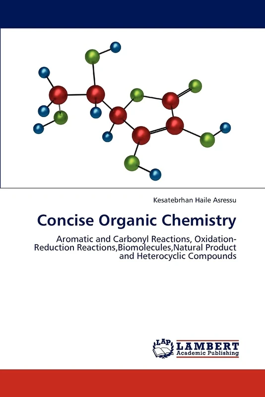 Concise Organic Chemistry: Aromatic and Carbonyl Reactions, Oxidation-Reduction Reactions,Biomolecules,Natural Product and Heterocyclic Compounds