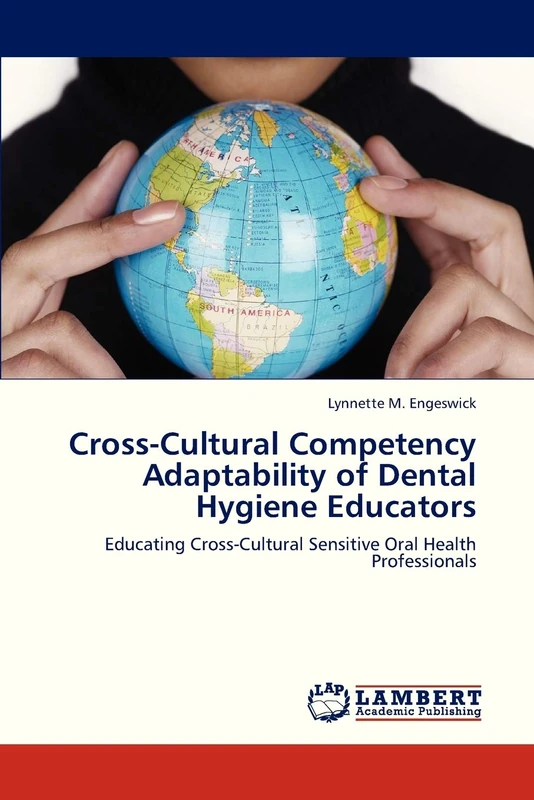 Cross-Cultural Competency Adaptability of Dental Hygiene Educators: Educating Cross-Cultural Sensitive Oral Health Professionals