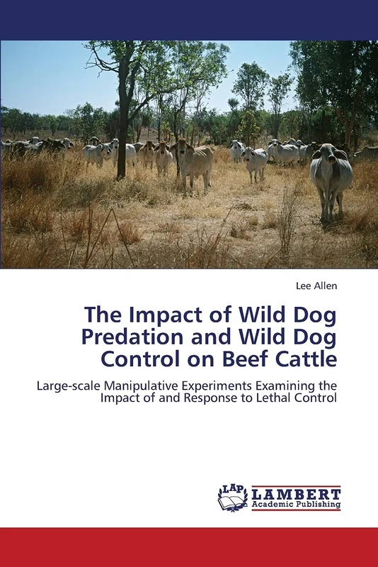 The Impact of Wild Dog Predation and Wild Dog Control on Beef Cattle: Large-scale Manipulative Experiments Examining the Impact of and Response to Lethal Control