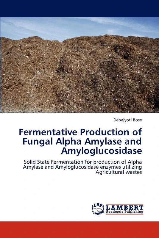 Fermentative Production of Fungal Alpha Amylase and Amyloglucosidase: Solid State Fermentation for production of Alpha Amylase and Amyloglucosidase enzymes utilizing Agricultural wastes