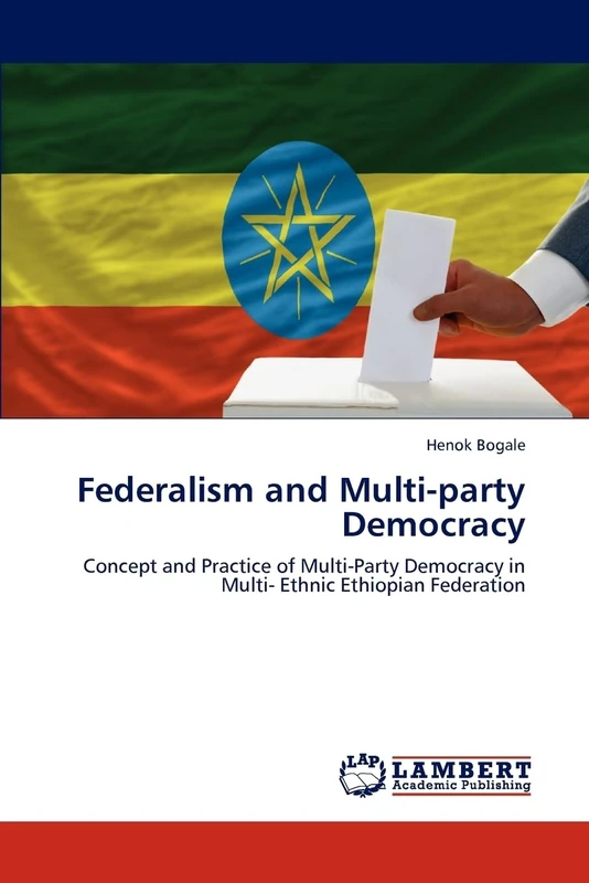 Federalism and Multi-party Democracy: Concept and Practice of Multi-Party Democracy in Multi- Ethnic Ethiopian Federation