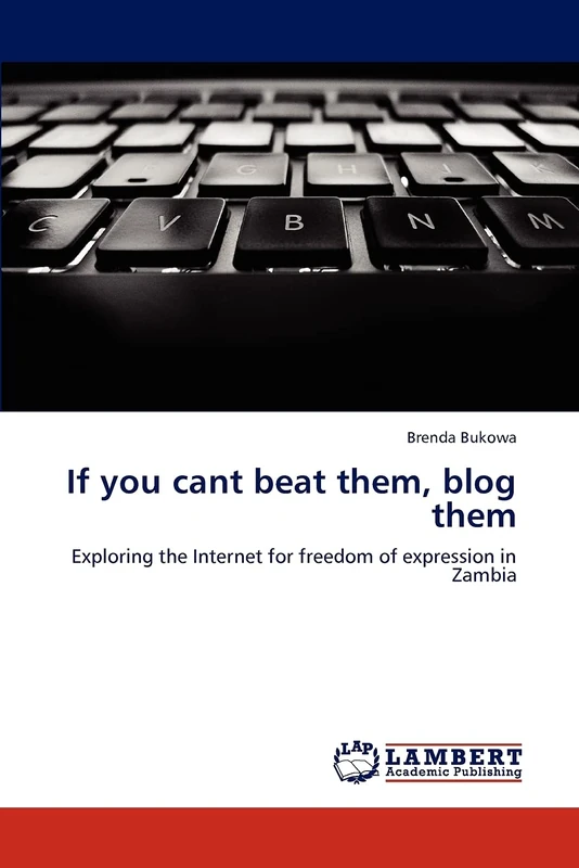 If you cant beat them, blog them: Exploring the Internet for freedom of expression in Zambia