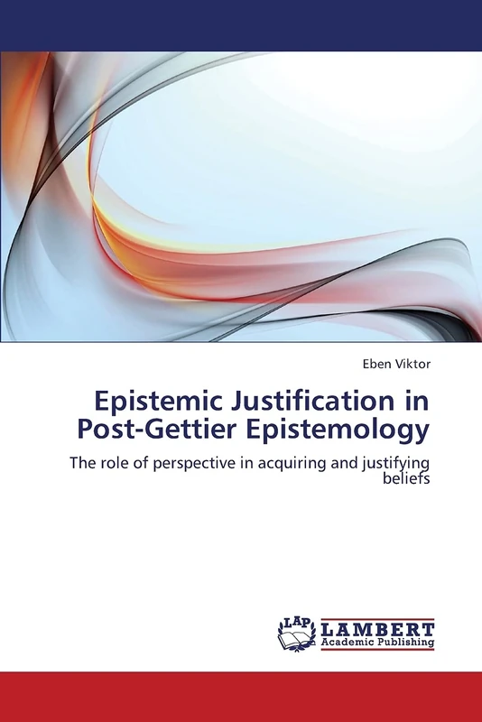 Epistemic Justification in Post-Gettier Epistemology: The role of perspective in acquiring and justifying beliefs - Image 1