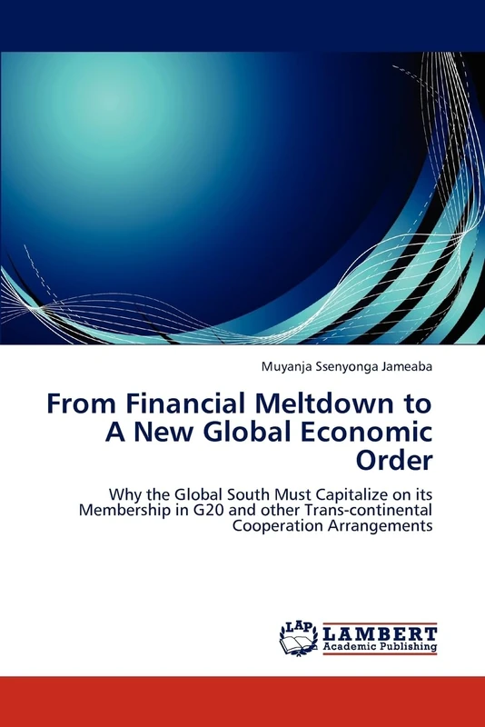 From Financial Meltdown to A New Global Economic Order: Why the Global South Must Capitalize on its Membership in G20 and other Trans-continental Cooperation Arrangements